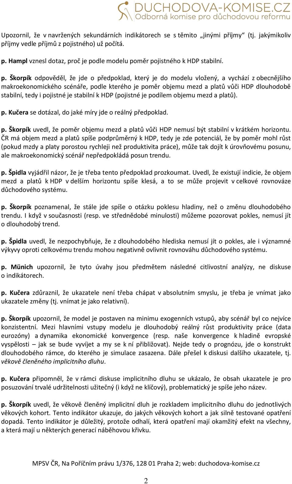 i pojistné je stabilní k HDP (pojistné je podílem objemu mezd a platů). p. Kučera se dotázal, do jaké míry jde o reálný předpoklad. p. Škorpík uvedl, že poměr objemu mezd a platů vůči HDP nemusí být stabilní v krátkém horizontu.