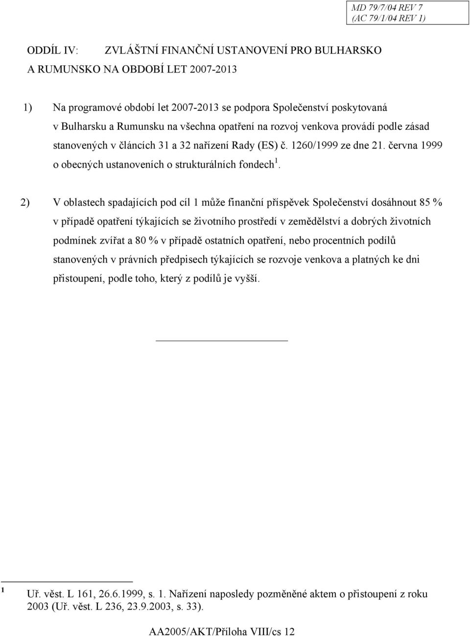 2) V oblastech spadajících pod cíl 1 může finanční příspěvek Společenství dosáhnout 85 % v případě opatření týkajících se životního prostředí v zemědělství a dobrých životních podmínek zvířat a 80 %