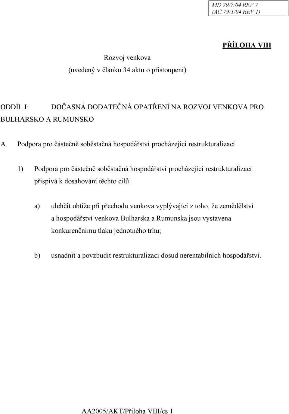 restrukturalizací přispívá k dosahování těchto cílů: a) ulehčit obtíže při přechodu venkova vyplývající z toho, že zemědělství a hospodářství venkova