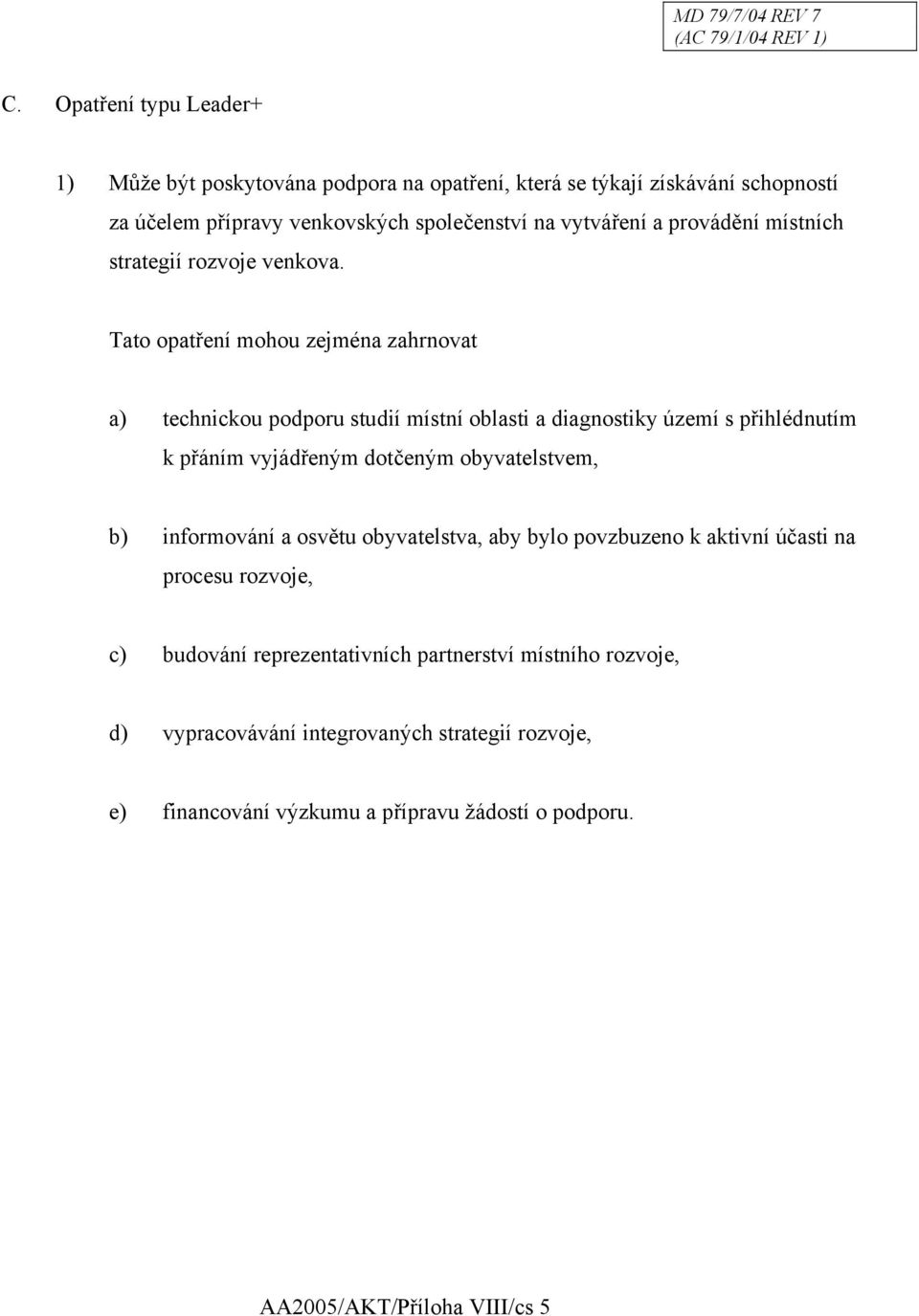 Tato opatření mohou zejména zahrnovat a) technickou podporu studií místní oblasti a diagnostiky území s přihlédnutím k přáním vyjádřeným dotčeným obyvatelstvem, b)