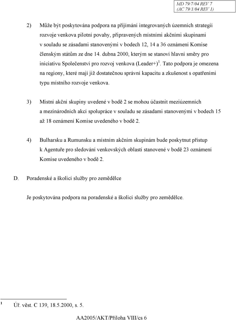 Tato podpora je omezena na regiony, které mají již dostatečnou správní kapacitu a zkušenost s opatřeními typu místního rozvoje venkova.