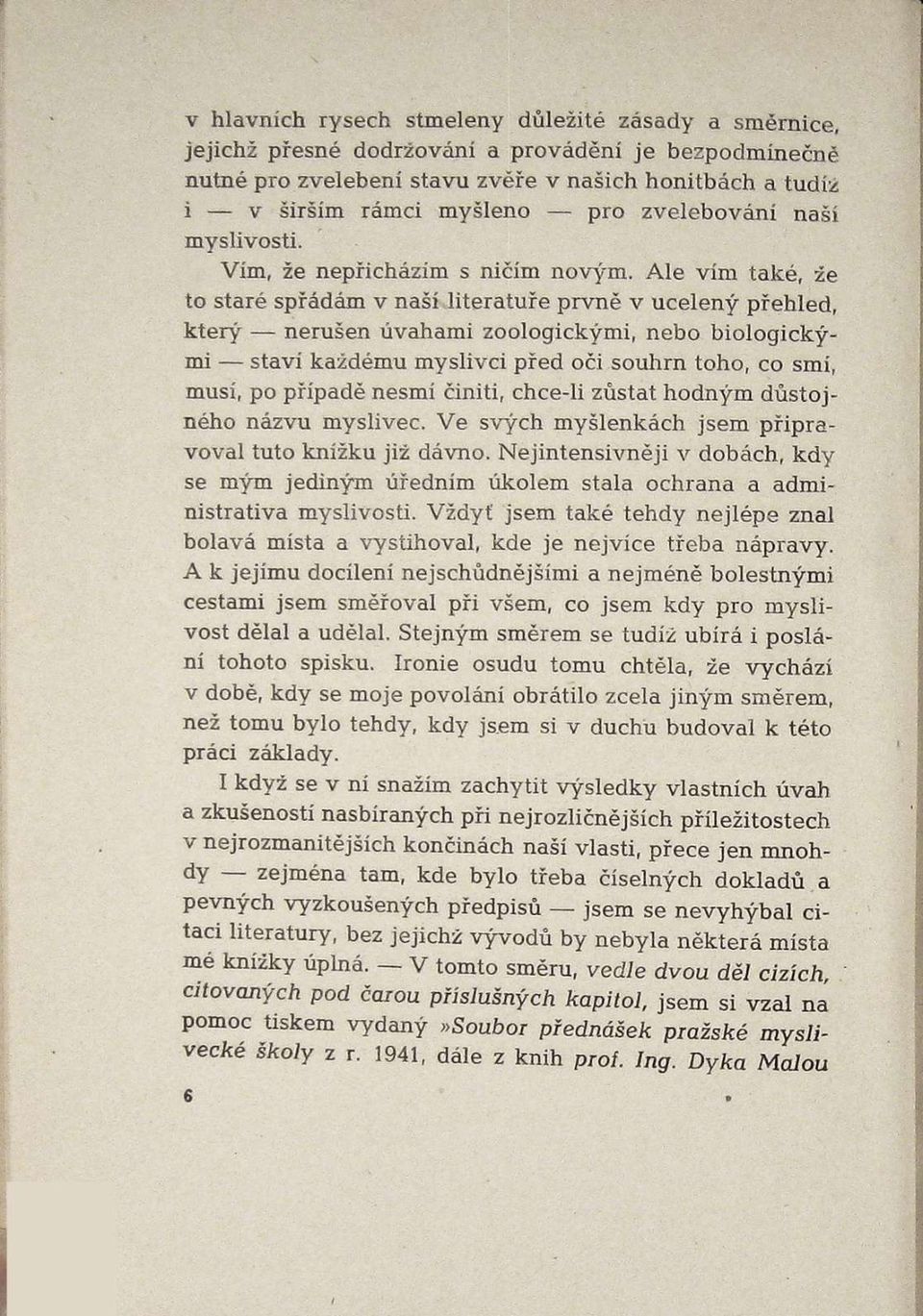 Ale vím také, že to staré spřádám v naškliteratuře prvně v ucelený přehled, který nerušen úvahami zoologickými, nebo biologickými staví každému myslivci před oči souhrn toho, co smi, musí, po případě