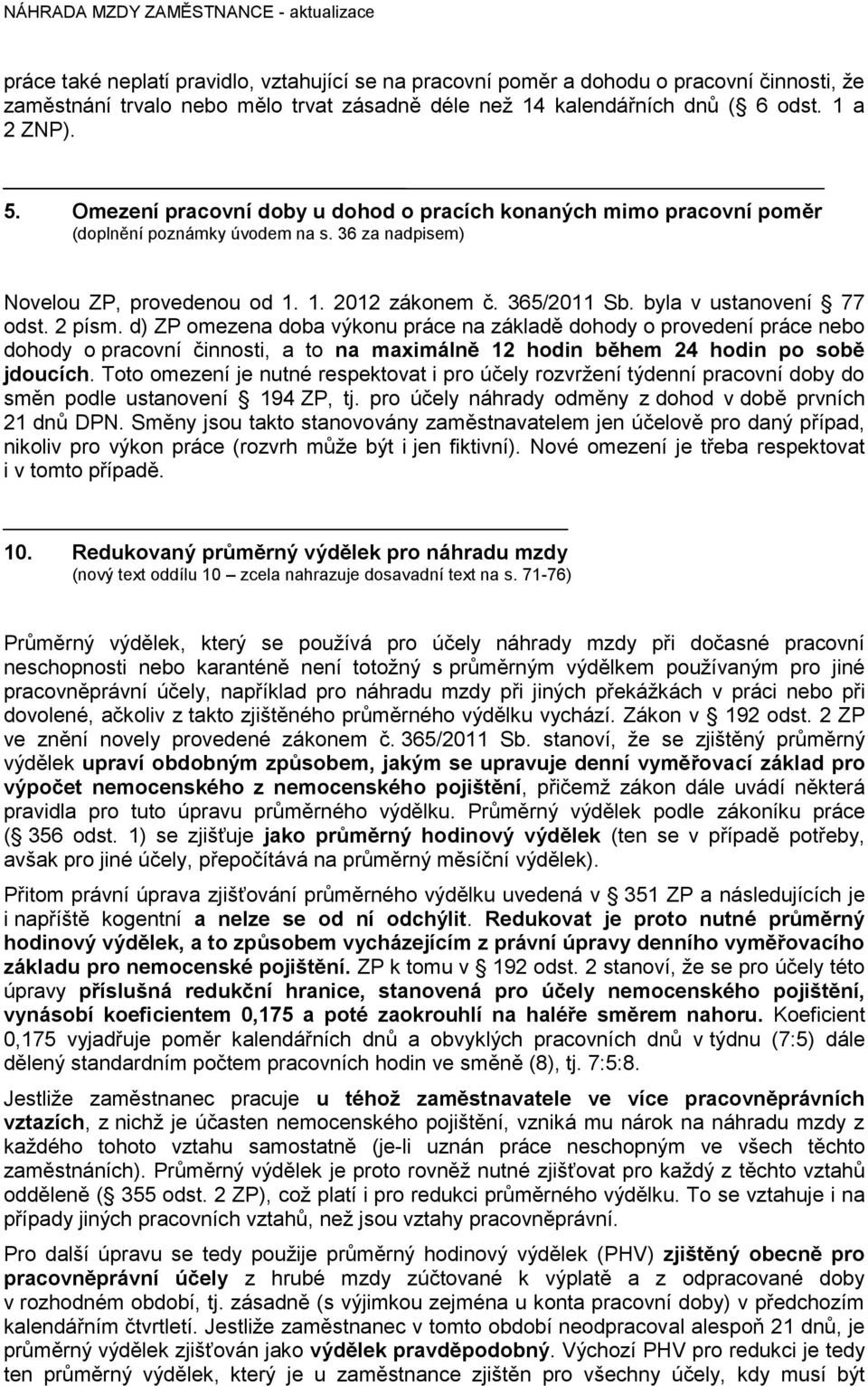 byla v ustanovení 77 odst. 2 písm. d) ZP omezena doba výkonu práce na základě dohody o provedení práce nebo dohody o pracovní činnosti, a to na maximálně 12 hodin během 24 hodin po sobě jdoucích.