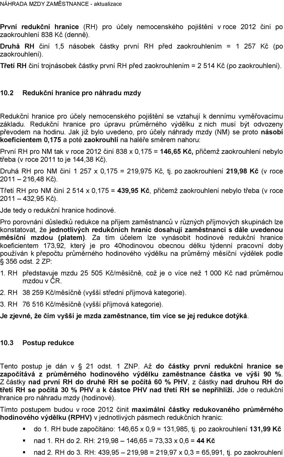 2 Redukční hranice pro náhradu mzdy Redukční hranice pro účely nemocenského pojištění se vztahují k dennímu vyměřovacímu základu.