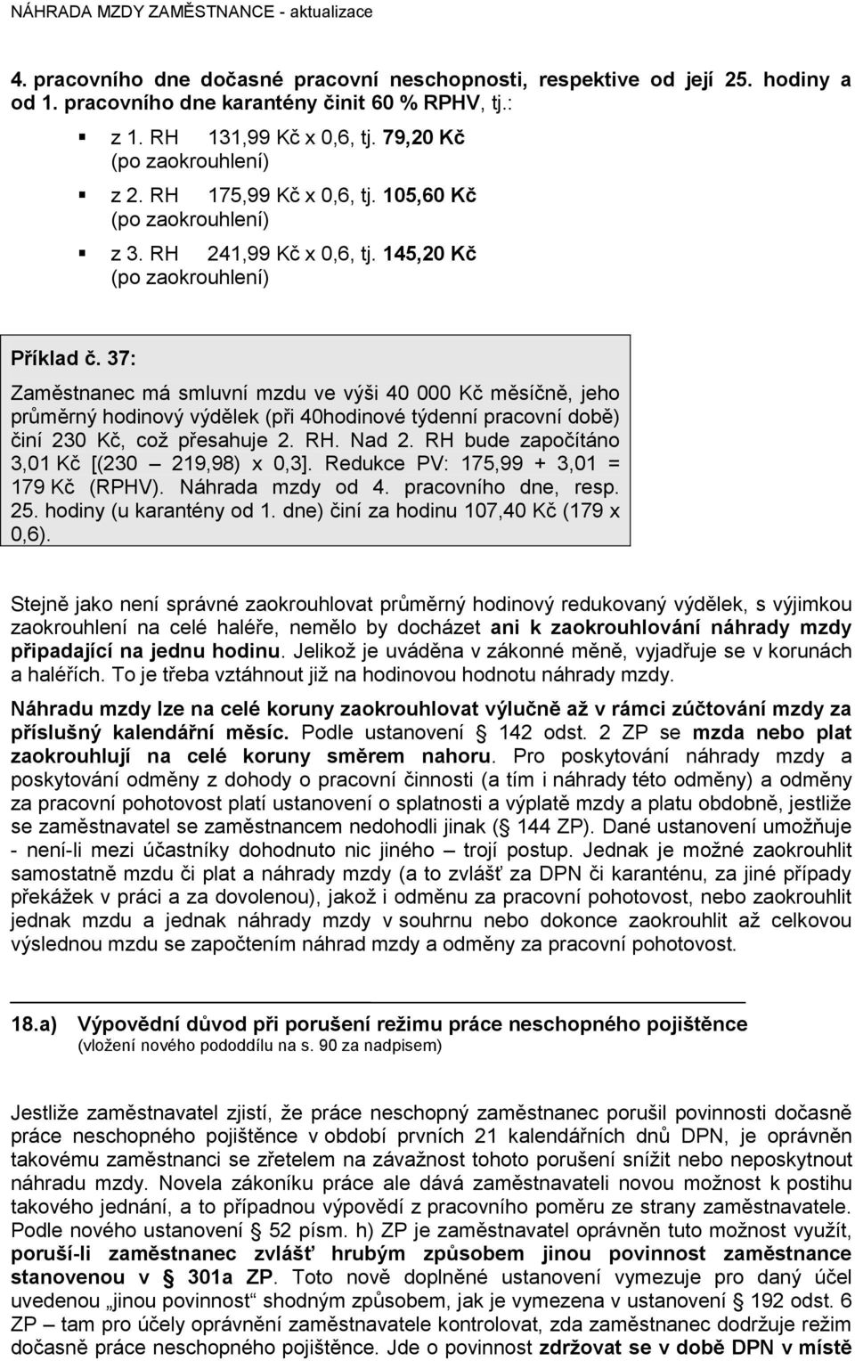 37: Zaměstnanec má smluvní mzdu ve výši 40 000 Kč měsíčně, jeho průměrný hodinový výdělek (při 40hodinové týdenní pracovní době) činí 230 Kč, což přesahuje 2. RH. Nad 2.