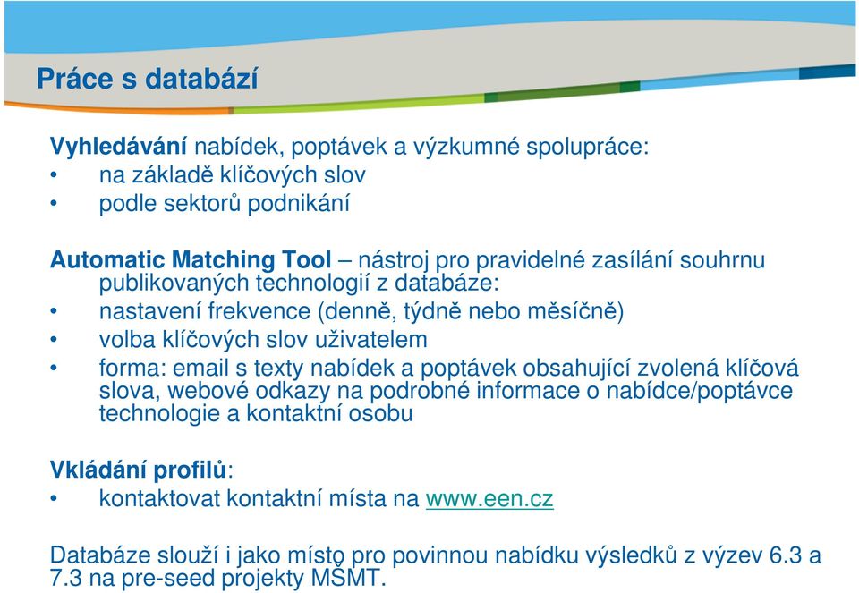 uživatelem forma: email s texty nabídek a poptávek obsahující zvolená klíčová slova, webové odkazy na podrobné informace o nabídce/poptávce technologie a kontaktní