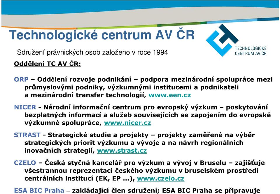 cz NICER - Národní informační centrum pro evropský výzkum poskytování bezplatných informací a služeb souvisejících se zapojením do evropské výzkumné spolupráce, www.nicer.