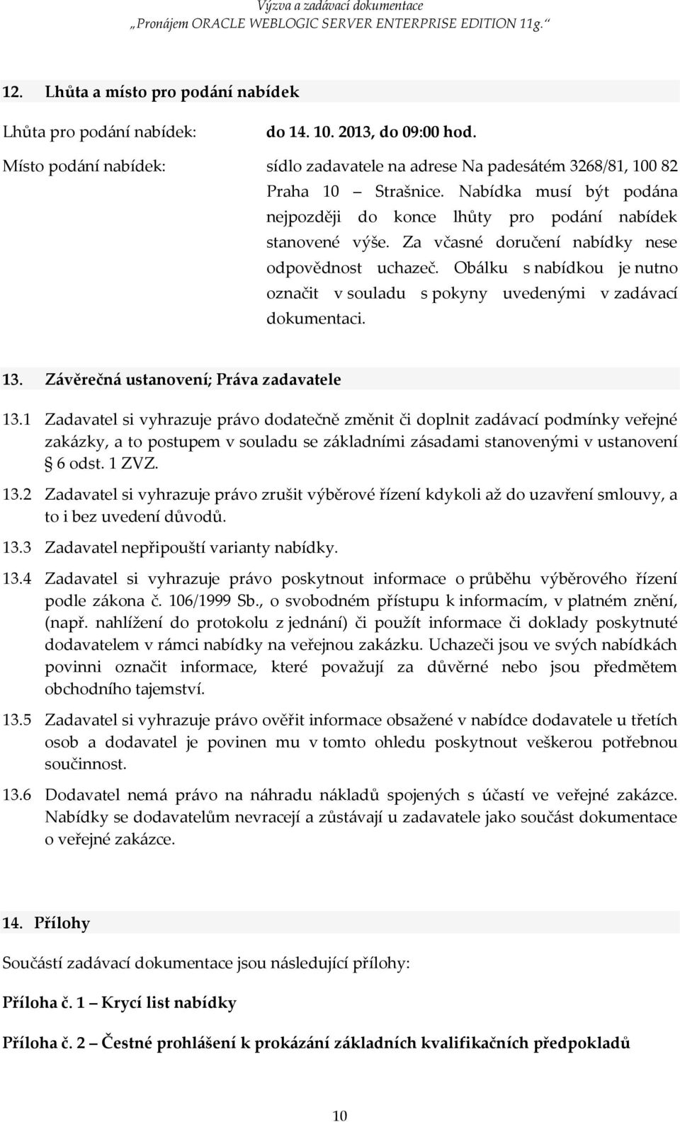 Obálku s nabídkou je nutno označit v souladu s pokyny uvedenými v zadávací dokumentaci. 13. Závěrečná ustanovení; Práva zadavatele 13.