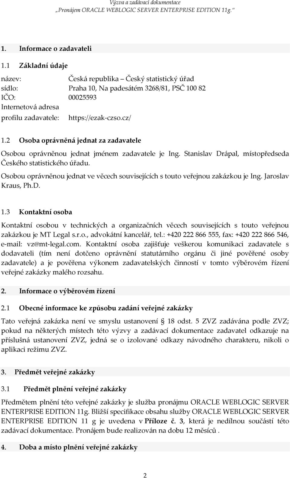 2 Osoba oprávněná jednat za zadavatele Osobou oprávněnou jednat jménem zadavatele je Ing. Stanislav Drápal, místopředseda Českého statistického úřadu.
