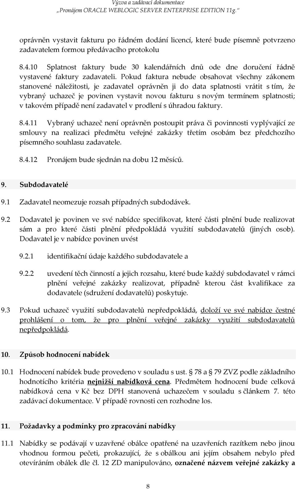 Pokud faktura nebude obsahovat všechny zákonem stanovené náležitosti, je zadavatel oprávněn ji do data splatnosti vrátit s tím, že vybraný uchazeč je povinen vystavit novou fakturu s novým termínem