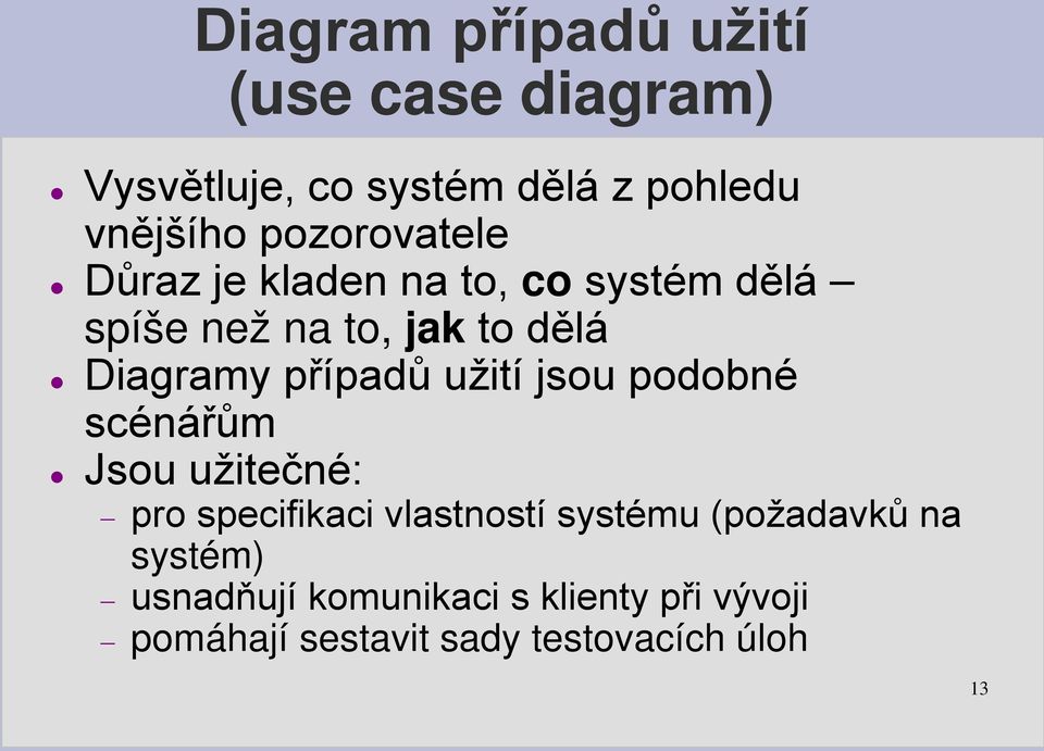 případů užití jsou podobné scénářům Jsou užitečné: pro specifikaci vlastností systému