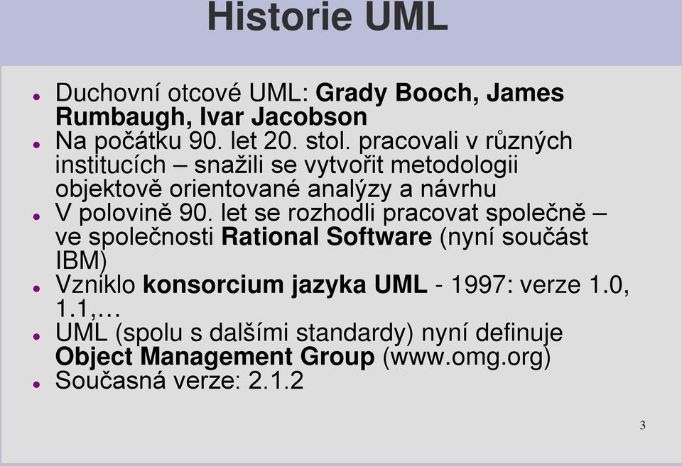 let se rozhodli pracovat společně ve společnosti Rational Software (nyní součást IBM) Vzniklo konsorcium jazyka UML -