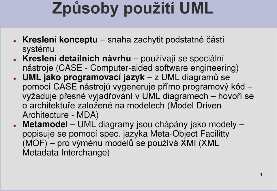 vyžaduje přesné vyjadřování v UML diagramech hovoří se o architektuře založené na modelech (Model Driven Architecture - MDA) Metamodel UML