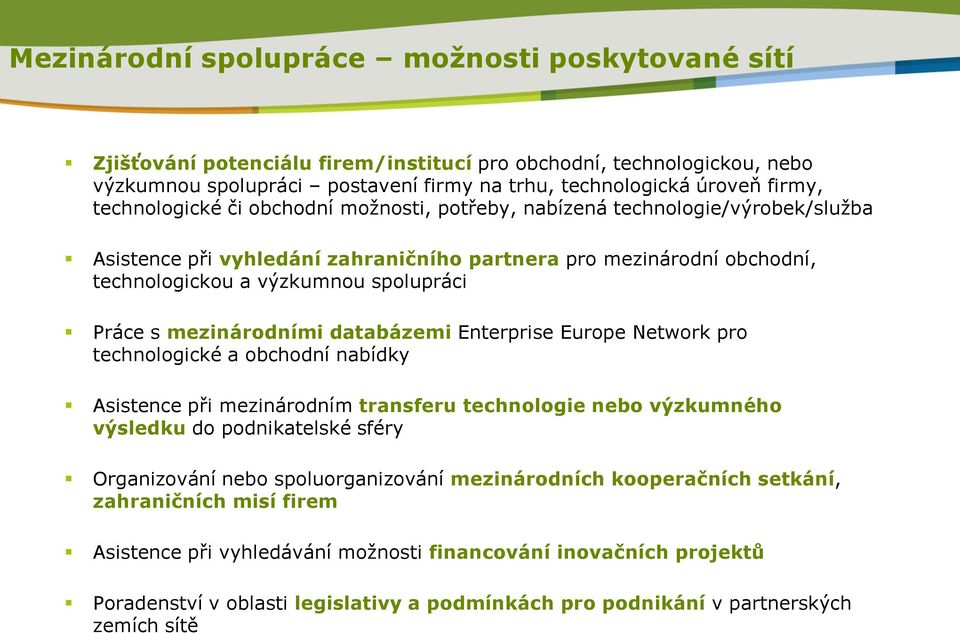 mezinárodními databázemi Enterprise Europe Network pro technologické a obchodní nabídky Asistence při mezinárodním transferu technologie nebo výzkumného výsledku do podnikatelské sféry Organizování