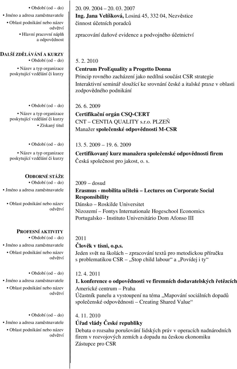 Certifikační orgán CSQ-CERT CNT CENTIA QUALITY s.r.o. PLZEŇ Manažer společenské odpovědnosti M-CSR 13. 5. 2009 19. 6.