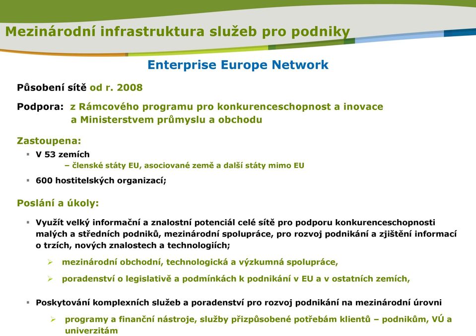 státy mimo EU 600 hostitelských organizací; Poslání a úkoly: Využít velký informační a znalostní potenciál celé sítě pro podporu konkurenceschopnosti malých a středních podniků, mezinárodní