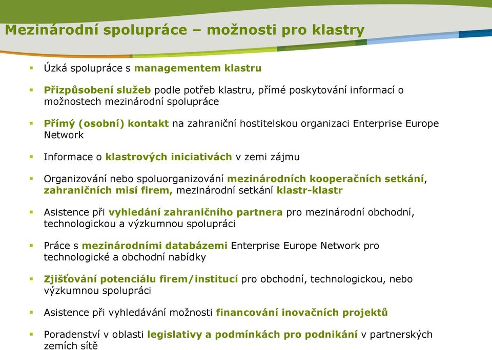 setkání, zahraničních misí firem, mezinárodní setkání klastr-klastr Asistence při vyhledání zahraničního partnera pro mezinárodní obchodní, technologickou a výzkumnou spolupráci Práce s mezinárodními