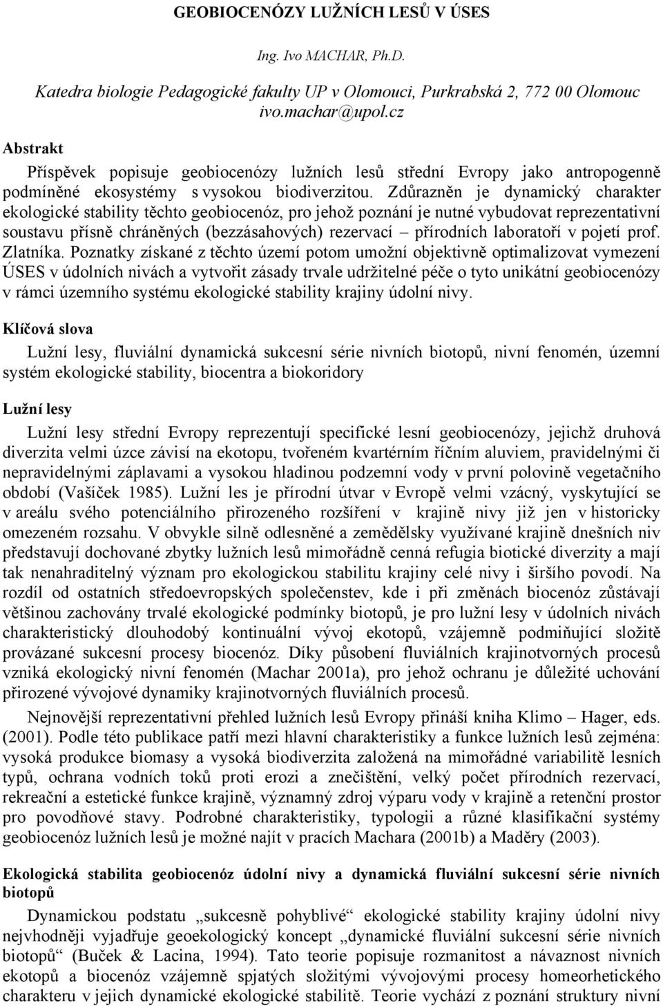Zdůrazněn je dynamický charakter ekologické stability těchto geobiocenóz, pro jehož poznání je nutné vybudovat reprezentativní soustavu přísně chráněných (bezzásahových) rezervací přírodních