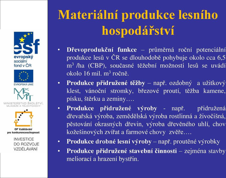 ozdobný a užitkový klest, vánoční stromky, březové proutí, těžba kamene, písku, štěrku a zeminy. Produkce přidružené výroby - např.