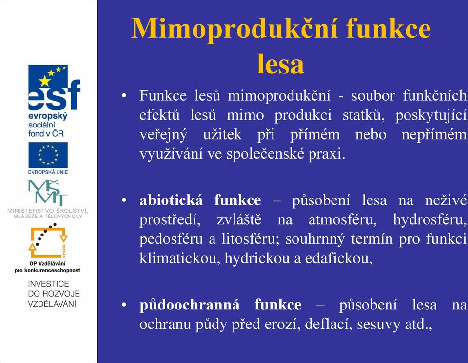 abiotická funkce působení lesa na neživé prostředí, zvláště na atmosféru, hydrosféru, pedosféru a litosféru;