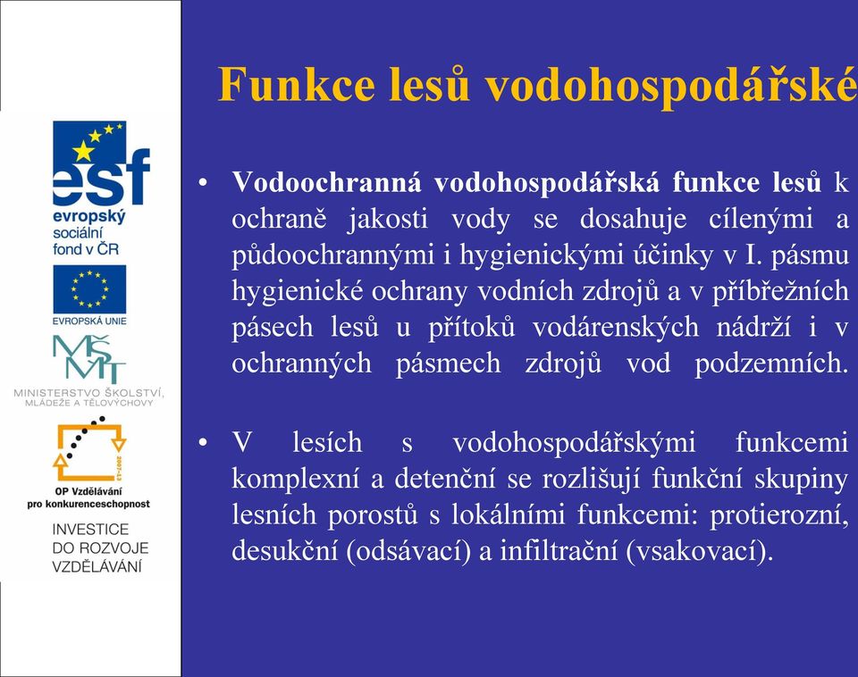 pásmu hygienické ochrany vodních zdrojů a v příbřežních pásech lesů u přítoků vodárenských nádrží i v ochranných pásmech