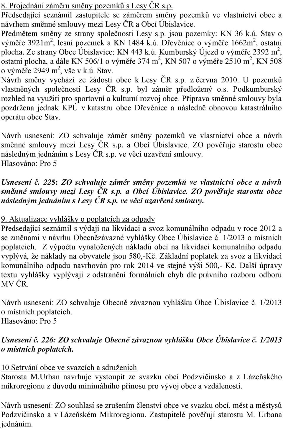 Ze strany Obce Úbislavice: KN 443 k.ú. Kumburský Újezd o výměře 2392 m 2, ostatní plocha, a dále KN 506/1 o výměře 374 m 2, KN 507 o výměře 2510 m 2, KN 508 o výměře 2949 m 2, vše v k.ú. Stav.