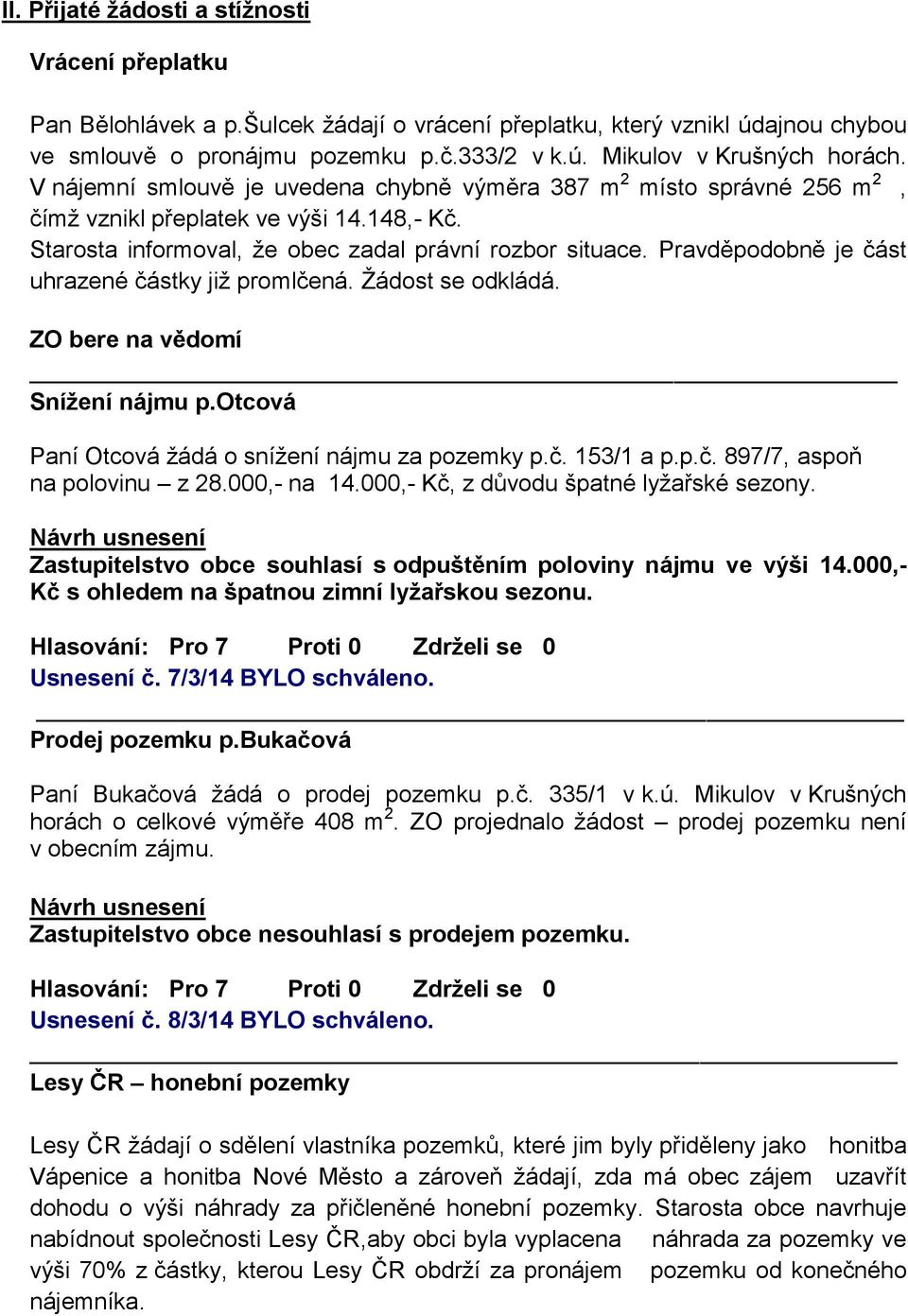 Pravděpodobně je část uhrazené částky již promlčená. Žádost se odkládá. Snížení nájmu p.otcová Paní Otcová žádá o snížení nájmu za pozemky p.č. 153/1 a p.p.č. 897/7, aspoň na polovinu z 28.