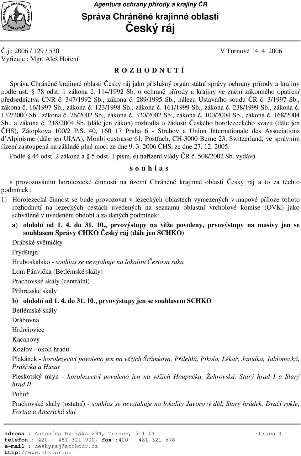 o ochran pírody a krajiny ve znní zákonného opatení pedsednictva NR. 347/1992 Sb., zákona. 289/1995 Sb., nálezu Ústavního soudu R. 3/1997 Sb., zákona. 16/1997 Sb., zákona. 123/1998 Sb., zákona. 161/1999 Sb.