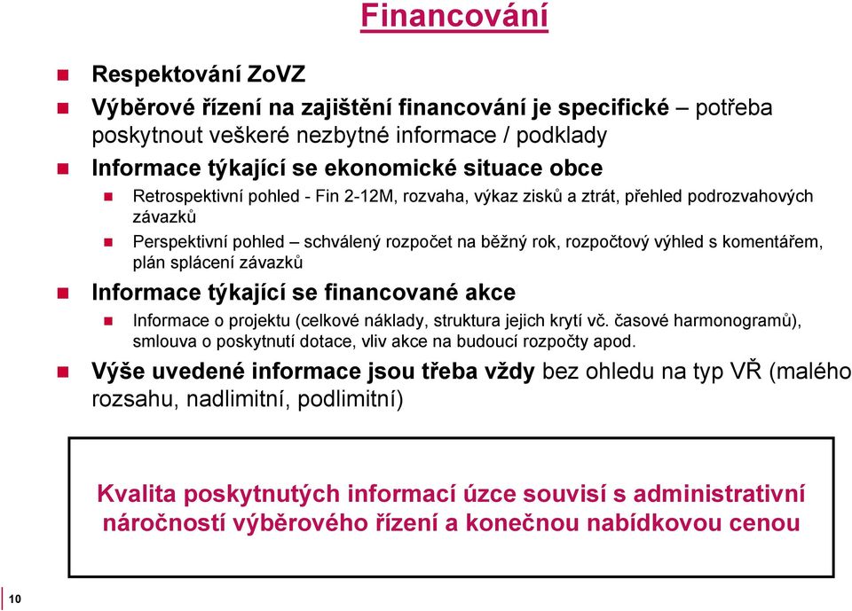 závazků Informace týkající se financované akce Informace o projektu (celkové náklady, struktura jejich krytí vč. časové harmonogramů), smlouva o poskytnutí dotace, vliv akce na budoucí rozpočty apod.