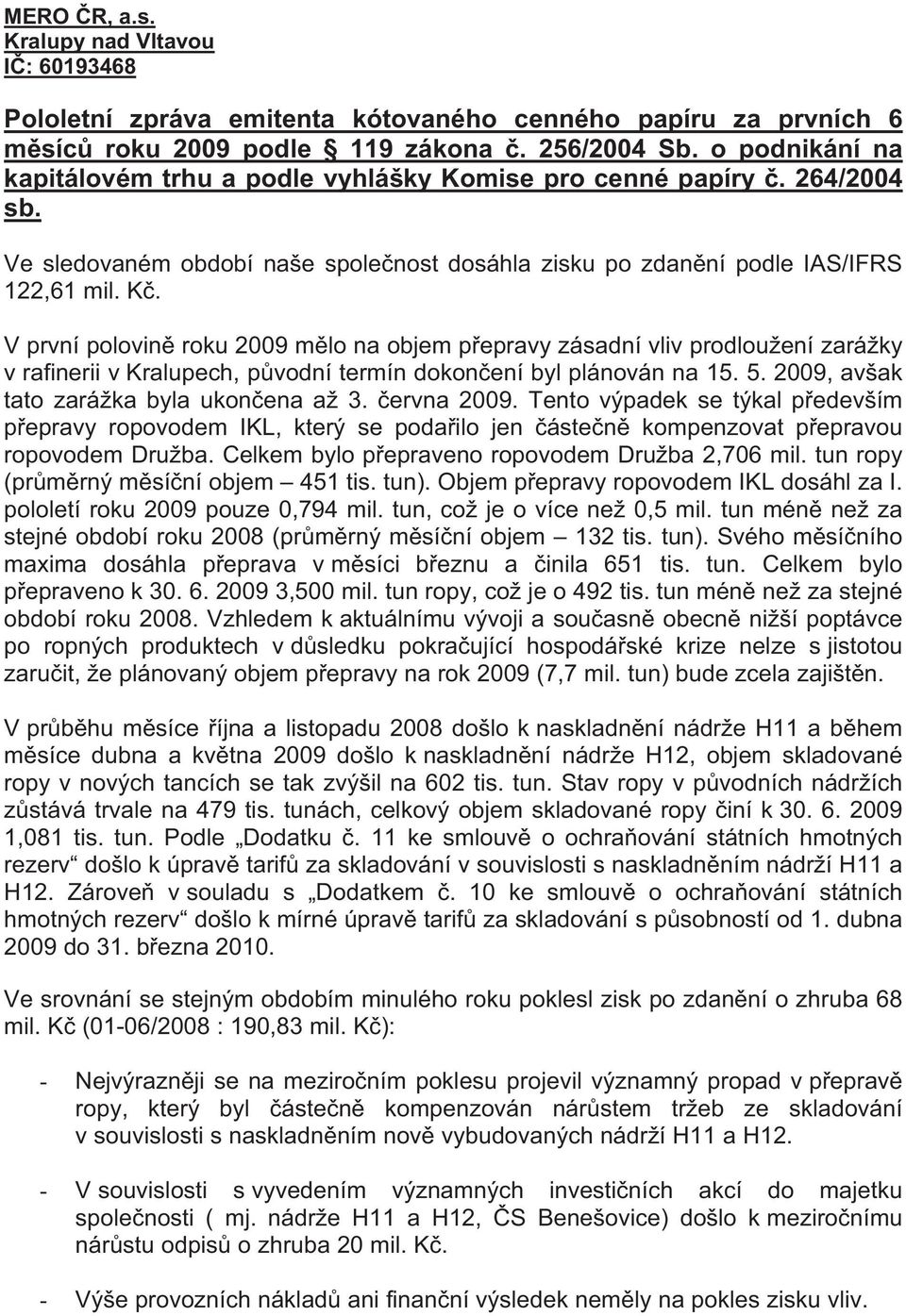 mise pro cenné papíry. 264/2004 sb. Ve sledovaném období naše spole nost dosáhla zisku po zdan ní podle IAS/IFRS 122,61 mil. K.