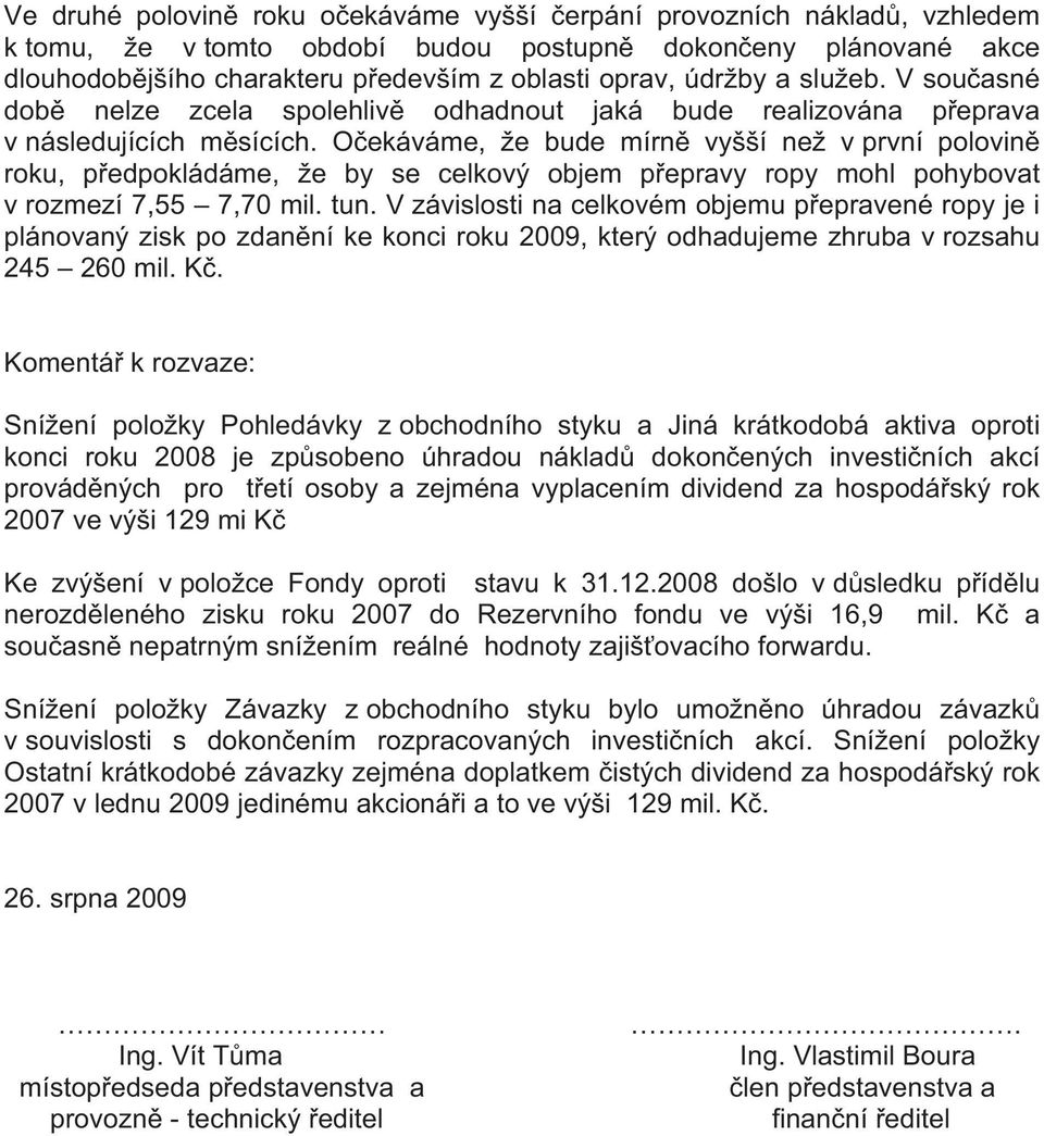 O ekáváme, že bude mírn vyšší než v první polovin roku, p edpokládáme, že by se celkový objem p epravy ropy mohl pohybovat v rozmezí 7,55 7,70 mil. tun.