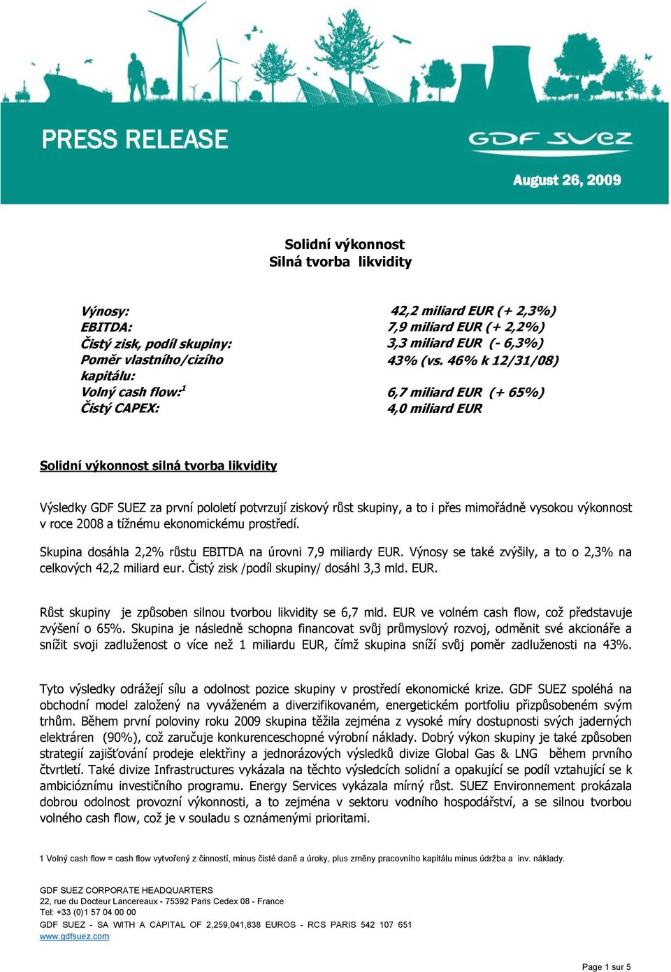 46% k 12/31/08) 6,7 miliard EUR (+ 65%) 4,0 miliard EUR Solidní výkonnost silná tvorba likvidity Výsledky GDF SUEZ za první pololetí potvrzují ziskový růst skupiny, a to i přes mimořádně vysokou