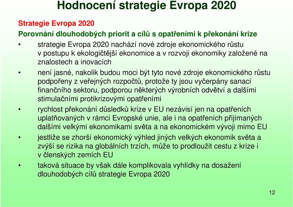 vyčerpány sanací finančního sektoru, podporou některých výrobních odvětví a dalšími stimulačními protikrizovými opatřeními rychlost překonání důsledků krize v EU nezávisí jen na opatřeních