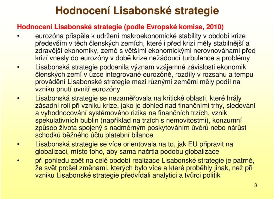 podcenila význam vzájemné závislosti ekonomik členských zemí v úzce integrované eurozóně, rozdíly v rozsahu a tempu provádění Lisabonské strategie mezi různými zeměmi měly podíl na vzniku pnutí