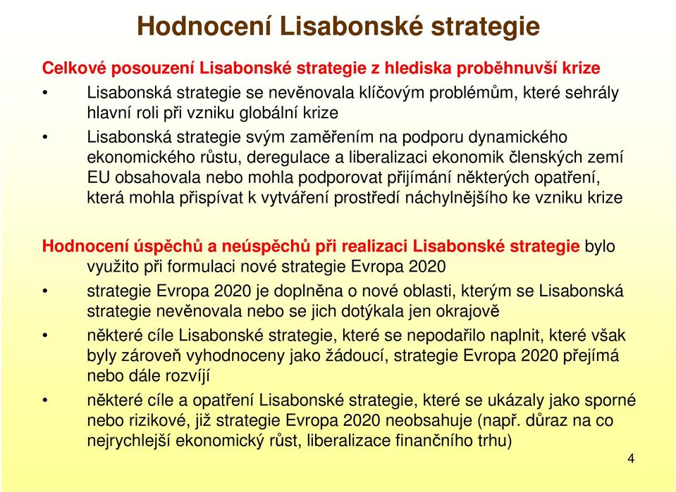 opatření, která mohla přispívat k vytváření prostředí náchylnějšího ke vzniku krize Hodnocení úspěchů a neúspěchů při realizaci Lisabonské strategie bylo využito při formulaci nové strategie Evropa