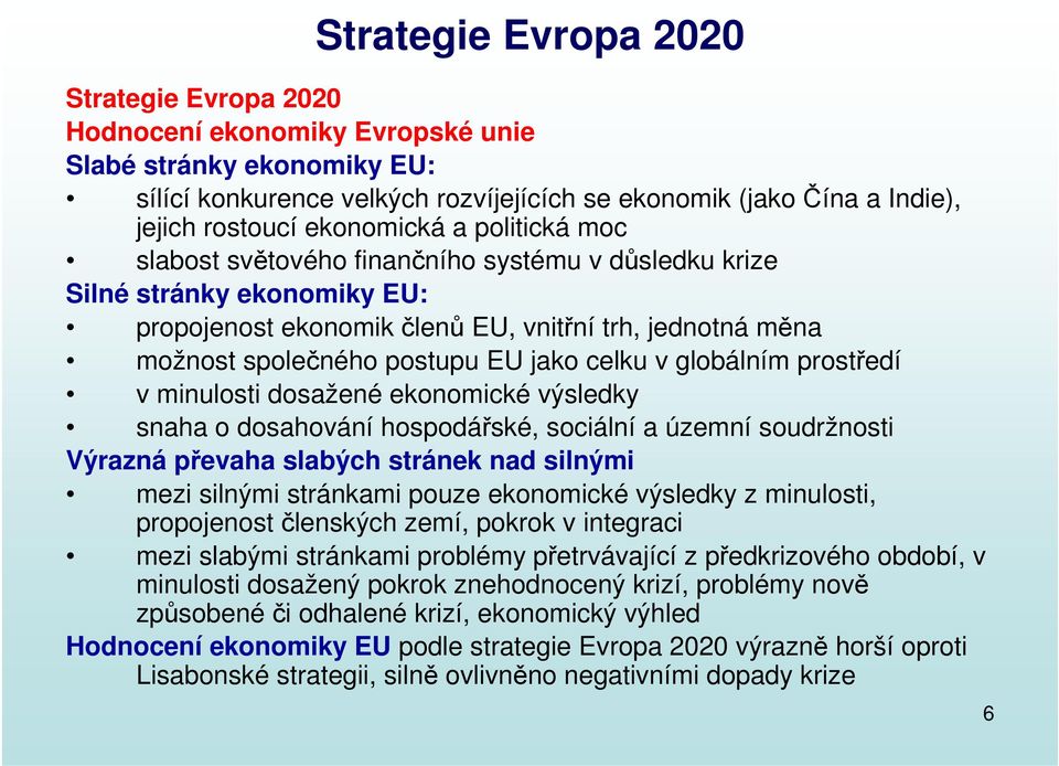 jako celku v globálním prostředí v minulosti dosažené ekonomické výsledky snaha o dosahování hospodářské, sociální a územní soudržnosti Výrazná převaha slabých stránek nad silnými mezi silnými