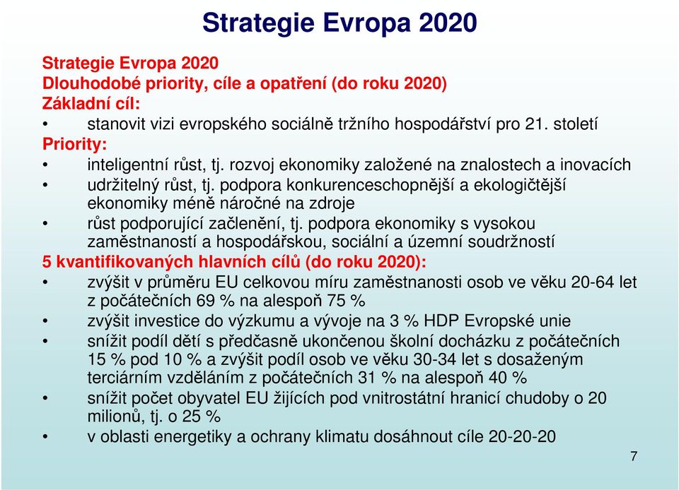 podpora konkurenceschopnější a ekologičtější ekonomiky méně náročné na zdroje růst podporující začlenění, tj.