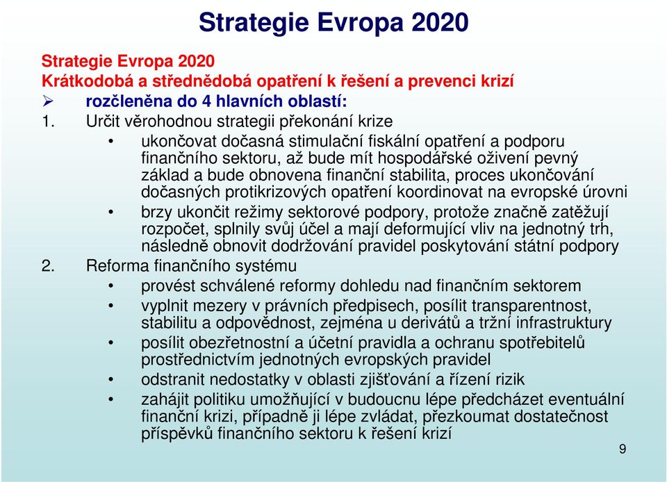 stabilita, proces ukončování dočasných protikrizových opatření koordinovat na evropské úrovni brzy ukončit režimy sektorové podpory, protože značně zatěžují rozpočet, splnily svůj účel a mají