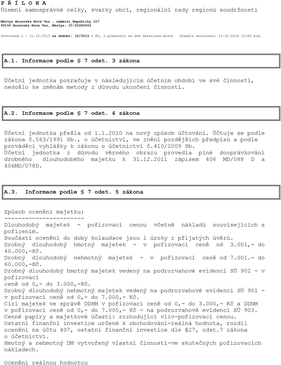 3 zákona Účetní jednotka pokračuje v následujícím účetním období ve své činnosti, nedošlo ke změnám metody z důvodu ukončení činnosti. A.2. Informace podle 7 odst.
