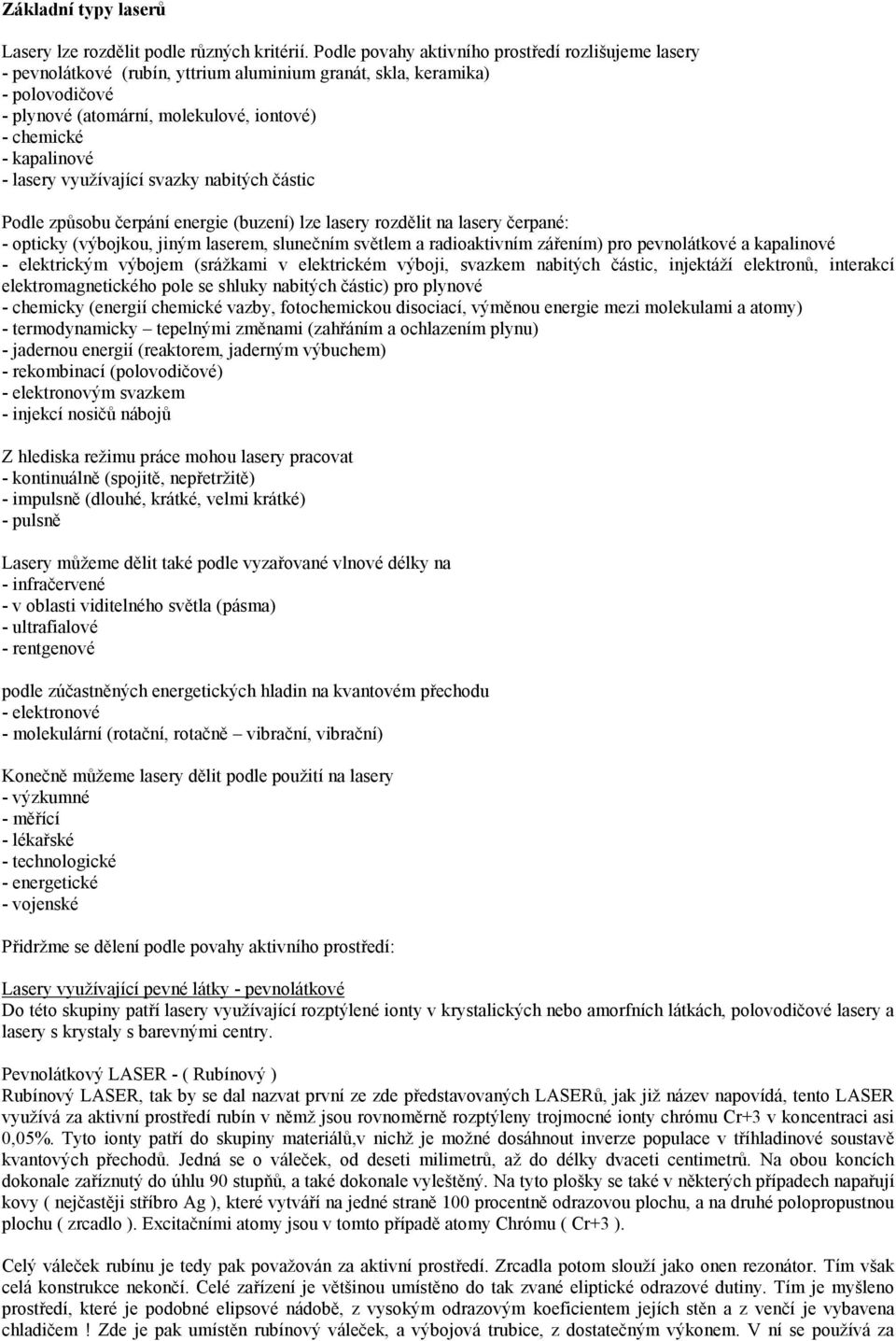 lasery využívající svazky nabitých částic Podle způsobu čerpání energie (buzení) lze lasery rozdělit na lasery čerpané: - opticky (výbojkou, jiným laserem, slunečním světlem a radioaktivním zářením)