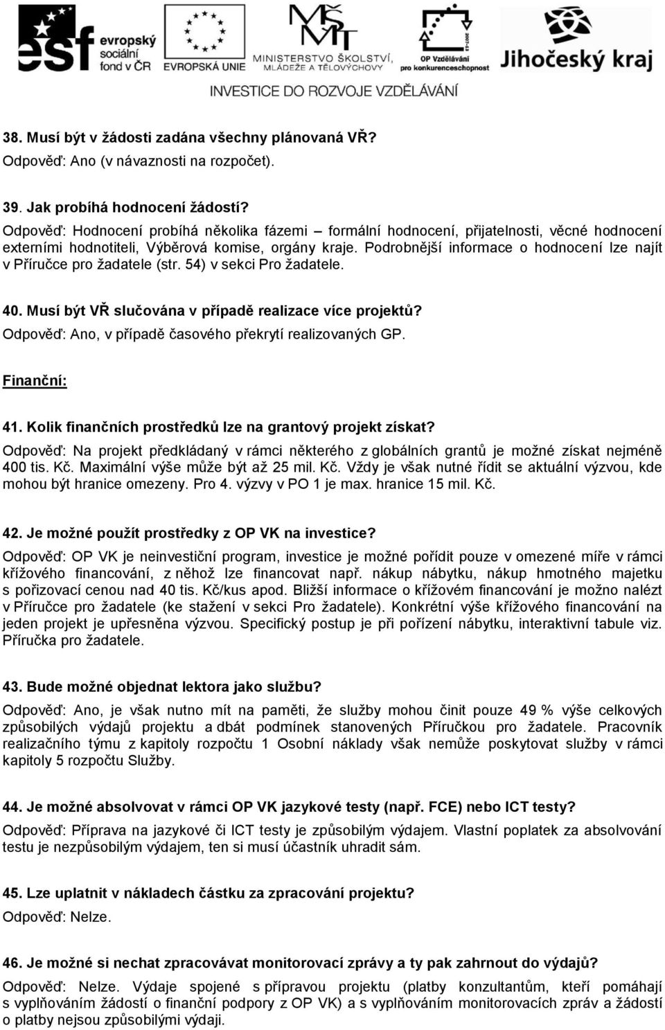 Podrobnější informace o hodnocení lze najít v Příručce pro ţadatele (str. 54) v sekci Pro ţadatele. 40. Musí být VŘ slučována v případě realizace více projektů?