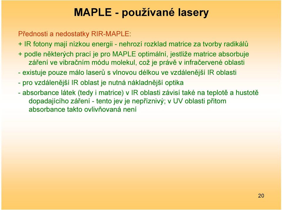 pouze málo laserů s vlnovou délkou ve vzdálenější IR oblasti - pro vzdálenější IR oblast je nutná nákladnější optika - absorbance látek (tedy i