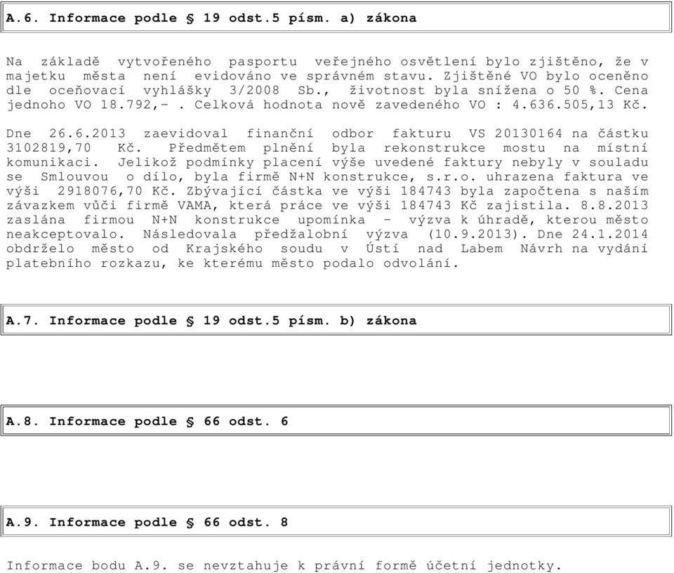 6.505,13 Kč. Dne 26.6.2013 zaevidoval finanční odbor fakturu VS 20130164 na částku 3102819,70 Kč. Předmětem plnění byla rekonstrukce mostu na místní komunikaci.