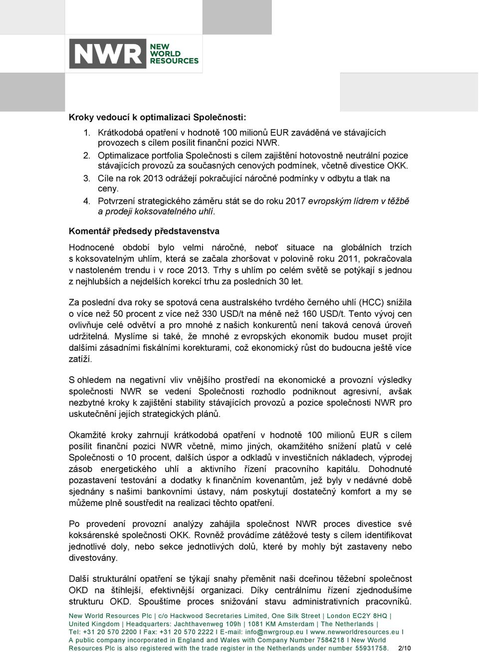 Cíle na rok 2013 odrážejí pokračující náročné podmínky v odbytu a tlak na ceny. 4. Potvrzení strategického záměru stát se do roku 2017 evropským lídrem v těžbě a prodeji koksovatelného uhlí.