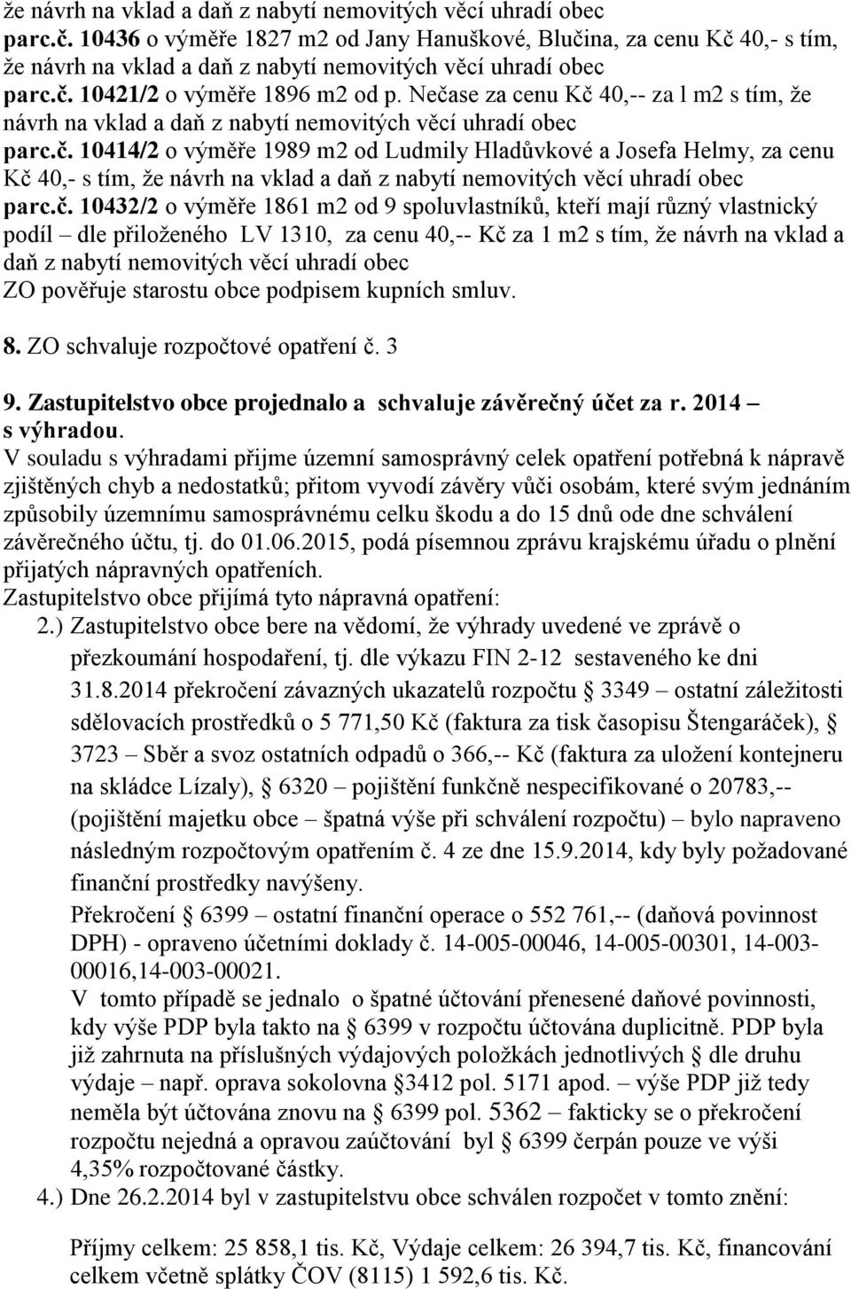 Nečase za cenu Kč 40,-- za l m2 s tím,  10414/2 o výměře 1989 m2 od Ludmily Hladůvkové a Josefa Helmy, za cenu Kč 40,- s tím,  10432/2 o výměře 1861 m2 od 9 spoluvlastníků, kteří mají různý