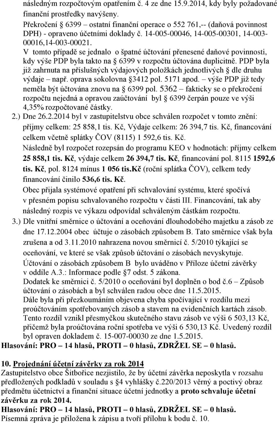 V tomto případě se jednalo o špatné účtování přenesené daňové povinnosti, kdy výše PDP byla takto na 6399 v rozpočtu účtována duplicitně.