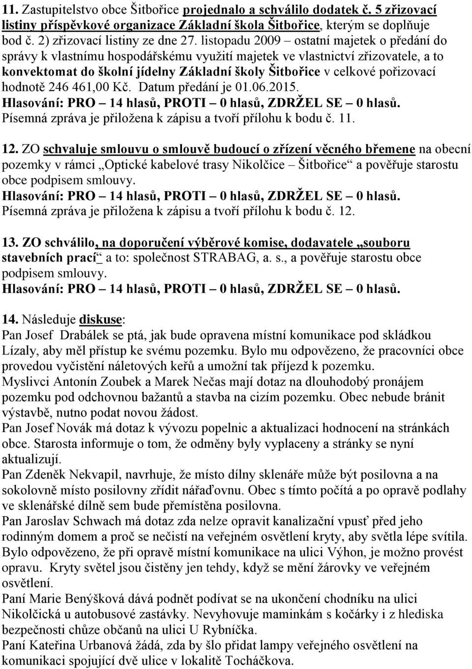 pořizovací hodnotě 246 461,00 Kč. Datum předání je 01.06.2015. Písemná zpráva je přiložena k zápisu a tvoří přílohu k bodu č. 11. 12.