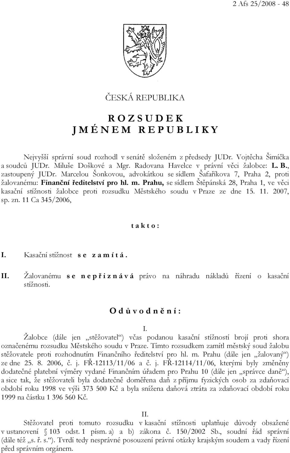 Prahu, se sídlem Štěpánská 28, Praha 1, ve věci kasační stížnosti žalobce proti rozsudku Městského soudu v Praze ze dne 15. 11. 2007, sp. zn. 11 Ca 345/2006, t a k t o : I.