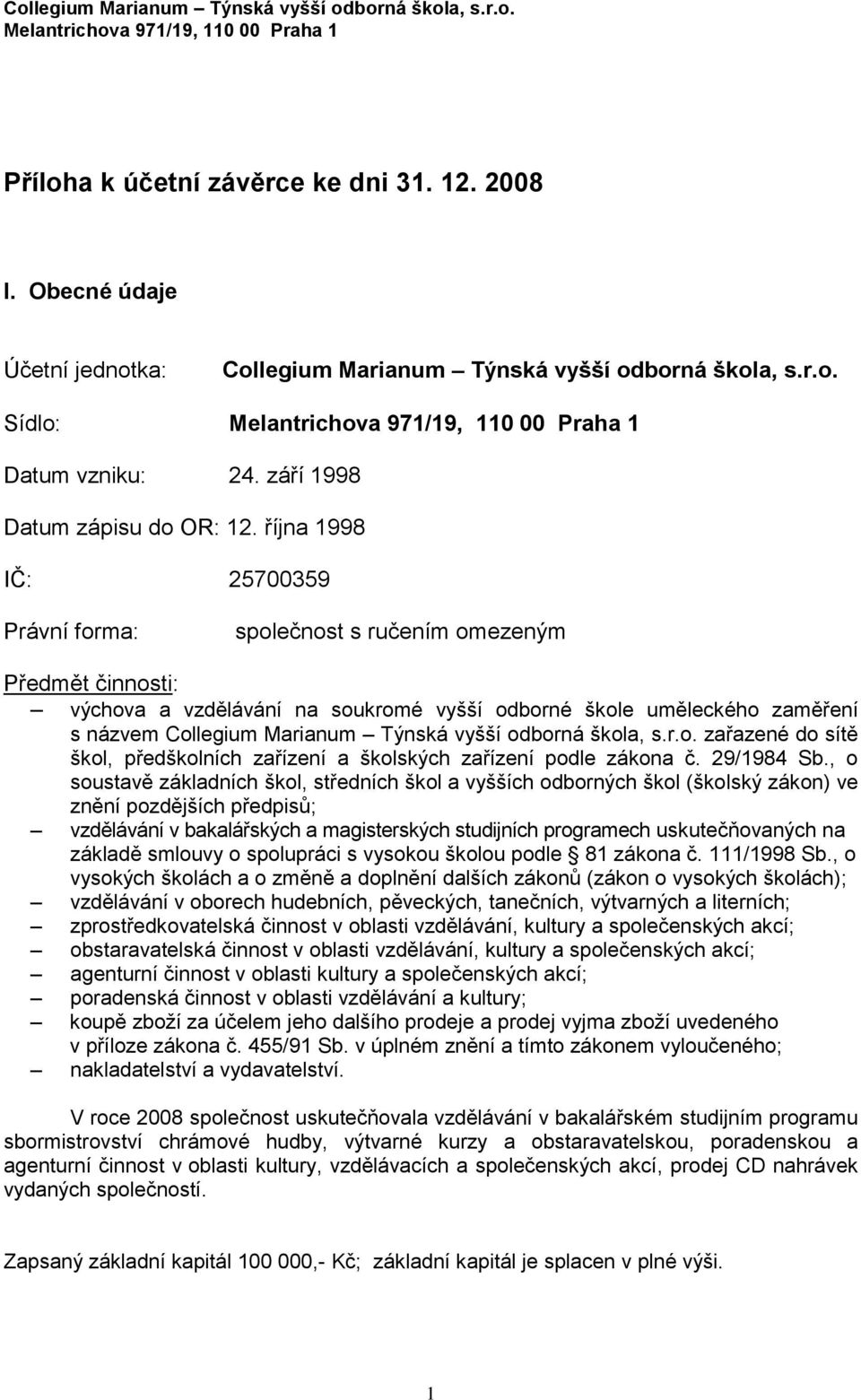 října 1998 IČ: 25700359 Právní forma: společnost s ručením omezeným Předmět činnosti: výchova a vzdělávání na soukromé vyšší odborné škole uměleckého zaměření s názvem Collegium Marianum Týnská vyšší