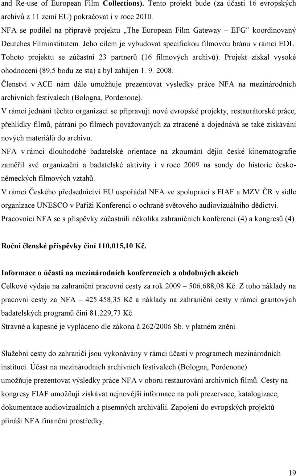 Tohoto projektu se zúčastní 23 partnerů (16 filmových archivů). Projekt získal vysoké ohodnocení (89,5 bodu ze sta) a byl zahájen 1. 9. 2008.